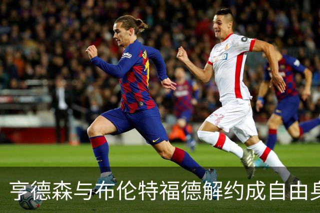 亨德森与布伦特福德解约成自由身，切尔西领跑争夺战