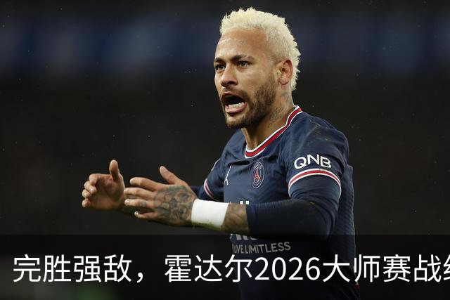 完胜强敌，霍达尔2026大师赛战绩，超越梅总，独占第六位